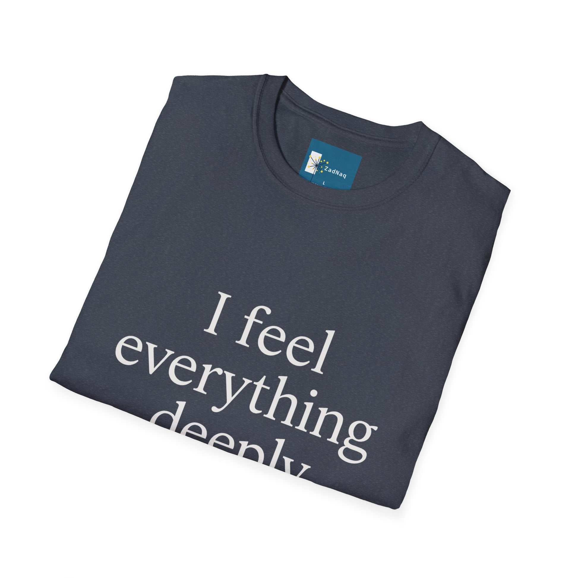 Emotive Tee - 'I Feel Everything Deeply' Unisex T-Shirt